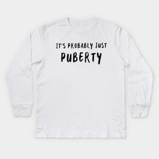 It's Probably Just Puberty Kids Long Sleeve T-Shirt